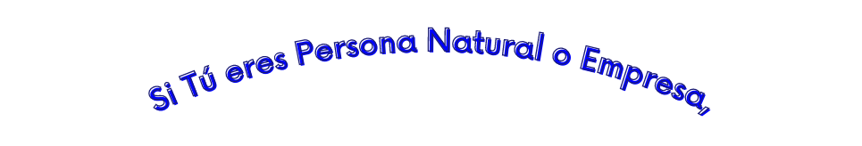 Si Tú eres Persona Natural o Empresa